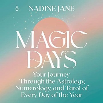 Magic Days Your Journey Through the Astrology, Numerology, and Tarot of Every Day of the Year [Audiobook]