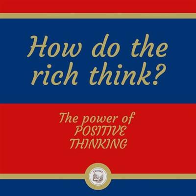 How do the rich think The power of POSITIVE THINKING