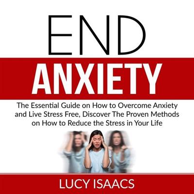 End Anxiety The Essential Guide on How to Overcome Anxiety and Live Stress Free