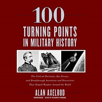 100 Turning Points in Military History The Critical Decisions, Key Events, and Breakthrough Inventions [Audiobook]