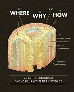 The Where, the Why, and the How 75 Artists Illustrate Wondrous Mysteries of Science