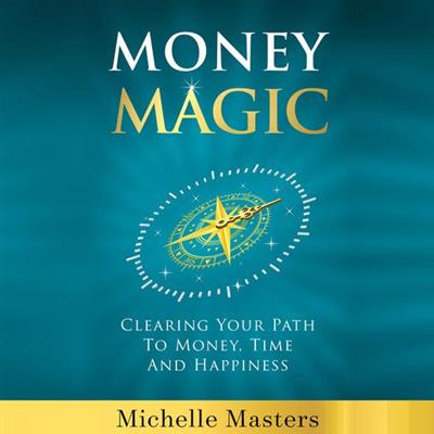Money Magic Clearing Your Path to Money, Time and Happiness