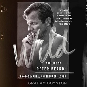 Wild The Life of Peter Beard Photographer, Adventurer, Lover [Audiobook]