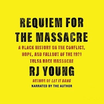 Requiem for the Massacre A Black History on the Conflict, Hope and Fallout of the 1921 Tulsa Race Massacre [Audiobook]