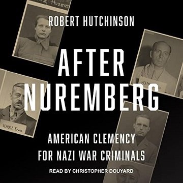 After Nuremberg American Clemency for Nazi War Criminals [Audiobook]