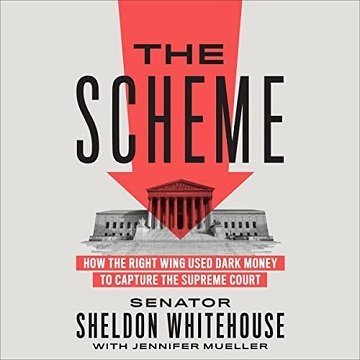 The Scheme How the Right Wing Used Dark Money to Capture the Supreme Court [Audiobook]