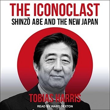 The Iconoclast Shinzo Abe and the New Japan [Audiobook]