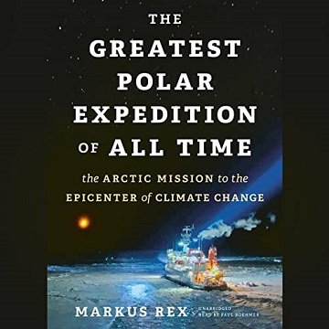 The Greatest Polar Expedition of All Time The Arctic Mission to the Epicenter of Climate Change [Audiobook]