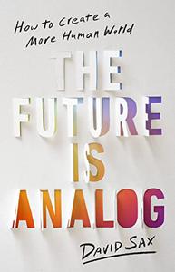 The Future Is Analog How to Create a More Human World