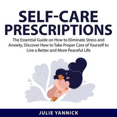 Self-Care Prescriptions The Essential Guide on How to Eliminate Stress and Anxiety