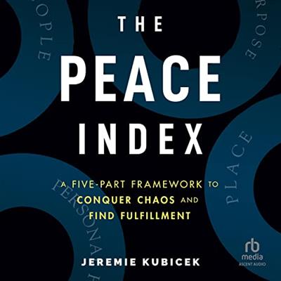 The Peace Index A Five-Part Framework to Conquer Chaos and Find Fulfillment [Audiobook]
