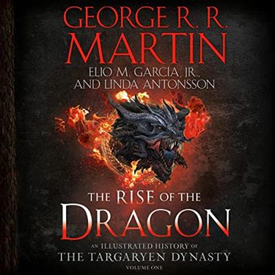 The Rise of the Dragon An Illustrated History of the Targaryen Dynasty, Volume One [Audiobook]