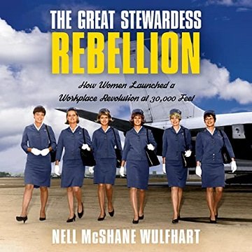 The Great Stewardess Rebellion How Women Launched a Workplace Revolution at 30,000 Feet [Audiobook]