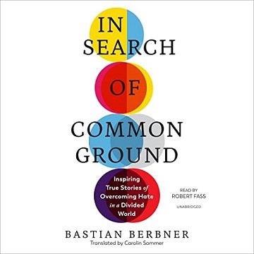 In Search of Common Ground Inspiring True Stories of Overcoming Hate in a Divided World [Audiobook]