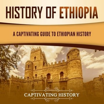 History of Ethiopia A Captivating Guide to Ethiopian History [Audiobook]