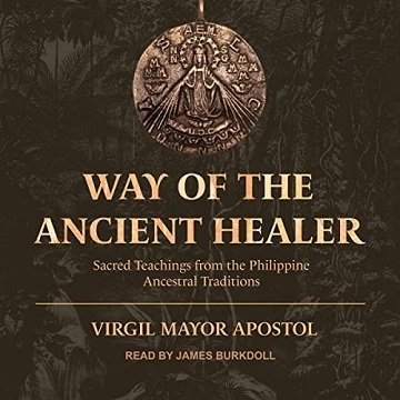 Way of the Ancient Healer Sacred Teachings from the Philippine Ancestral Traditions [Audiobook]