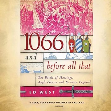 1066 and Before All That The Battle of Hastings, Anglo-Saxon, and Norman England [Audiobook]