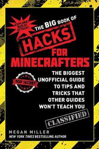 The Big Book of Hacks for Minecrafters The Biggest Unofficial Guide to Tips and Tricks That Other Guides Won t Teach You