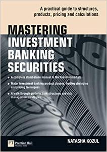Mastering Investment Banking Securities A Practical Guide to Structures, Products, Pricing and Calculations 