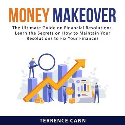 Money Makeover The Ultimate Guide on Financial Resolutions. Learn the Secrets on How to Maintain Your Resolutions