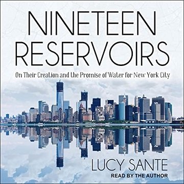 Nineteen Reservoirs On Their Creation and the Promise of Water for New York City [Audiobook]