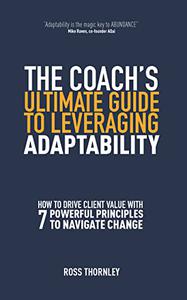 THE COACH’S ULTIMATE GUIDE TO LEVERAGING ADAPTABILITY