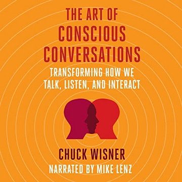 The Art of Conscious Conversations Transforming How We Talk, Listen, and Interact [Audiobook]