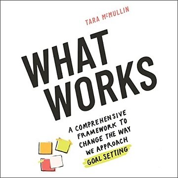 What Works A Comprehensive Framework to Change the Way We Approach Goal Setting [Audiobook]