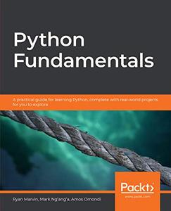 Python Fundamentals A practical guide for learning Python, complete with real-world projects for you to explore