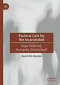 Pastoral Care for the Incarcerated Hope Deferred, Humanity Diminished