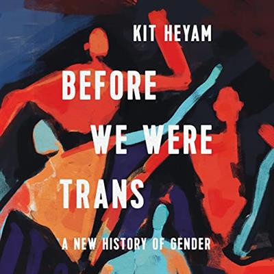 Before We Were Trans A New History of Gender [Audiobook]