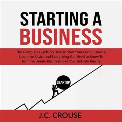Starting a Business The Complete Guide on How to Start Your Own Business