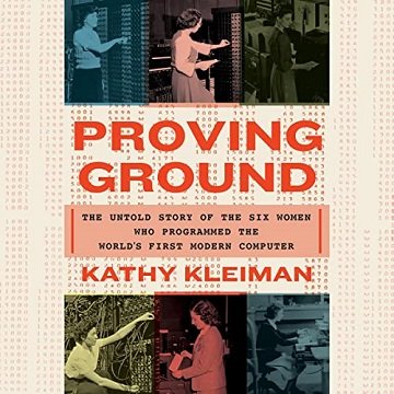 Proving Ground The Untold Story of the Six Women Who Programmed the World's First Modern Computer [Audiobook]