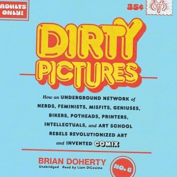 Dirty Pictures How an Underground Network of Nerds, Feminists, Misfits, Geniuses, Bikers, Potheads, Printers [Audiobook]