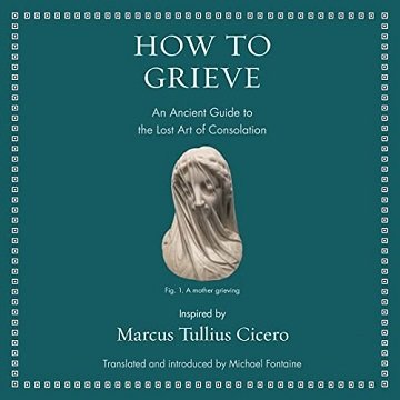 How to Grieve An Ancient Guide to the Lost Art of Consolation [Audiobook]