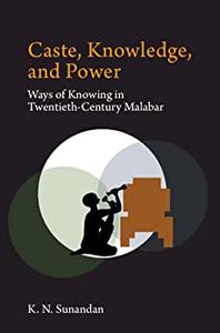 Caste, Knowledge, and Power Ways of Knowing in Twentieth Century Malabar
