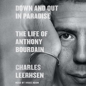 Down and Out in Paradise The Life of Anthony Bourdain [Audiobook]