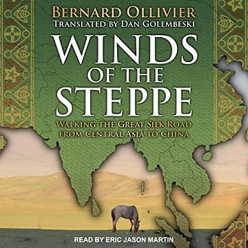 Winds of the Steppe Walking the Great Silk Road from Central Asia to China [Audiobook]