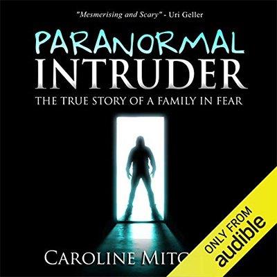 Paranormal Intruder The True Story of a Family in Fear (Audiobook)