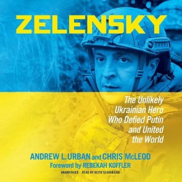 Zelensky The Unlikely Ukrainian Hero Who Defied Putin and United the World [Audiobook]