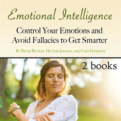 Emotional Intelligence Control Your Emotions and Avoid Fallacies to Get Smarter