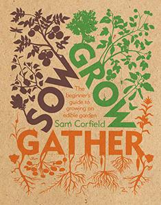 Sow Grow Gather The Beginner’s Guide to Growing an Edible Garden