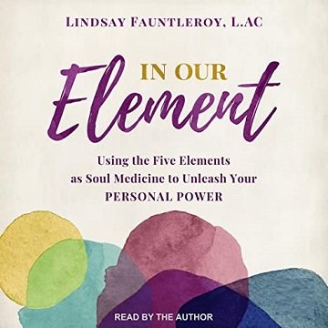 In Our Element Using the Five Elements as Soul Medicine to Unleash Your Personal Power [Audiobook]