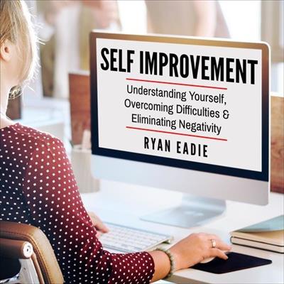 Self Improvement Understanding Yourself, Overcoming Difficulties and Eliminating Negativity