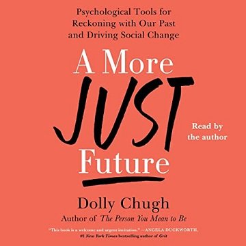 A More Just Future Psychological Tools for Reckoning with Our Past and Driving Social Change [Audiobook]