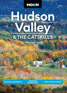Moon Hudson Valley & the Catskills Seasonal Getaways, Outdoor Recreation, Farm-Fresh Cuisine (Travel Guide), 6th Edition