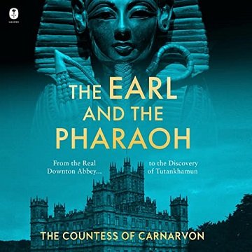 The Earl and the Pharaoh From the Real Downton Abbey to the Discovery of Tutankhamun [Audiobook]