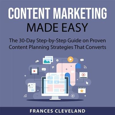 Content Marketing Made Easy The 30-Day Step-by-Step Guide on Proven Content Planning Strategies That Converts
