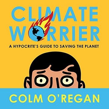 Climate Worrier A Hypocrite’s Guide to Saving the Planet [Audiobook]