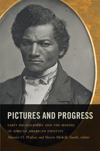 Pictures and Progress Early Photography and the Making of African American Identity